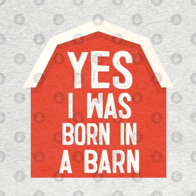 YES I Was Born In A Barn - humorous farm life slogan by DankFutura